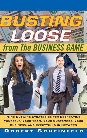 Busting Loose From The Business Game: Mindblowing Strategies For Recreating Yourself, Your Team, Your Business, And Everything