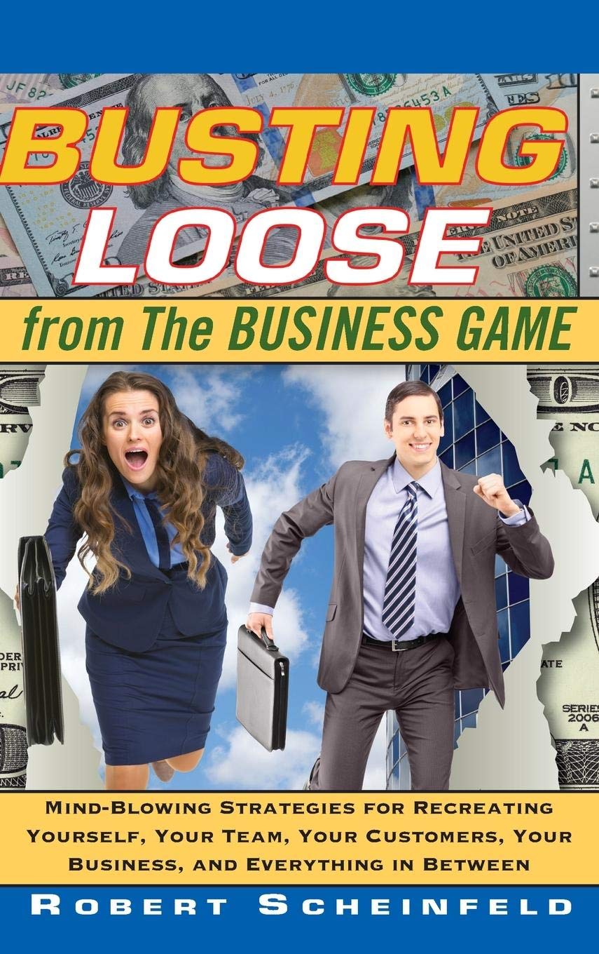Busting Loose From The Business Game: Mindblowing Strategies For Recreating Yourself, Your Team, Your Business, And Everything
