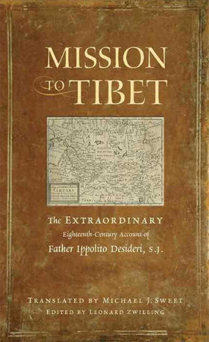 Mission To Tibet: The Extraordinary Eighteenthcentury Account Of Father Ippolito Desideri S. J.