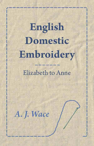 English Domestic Embroidery  Elizabeth to Anne,New