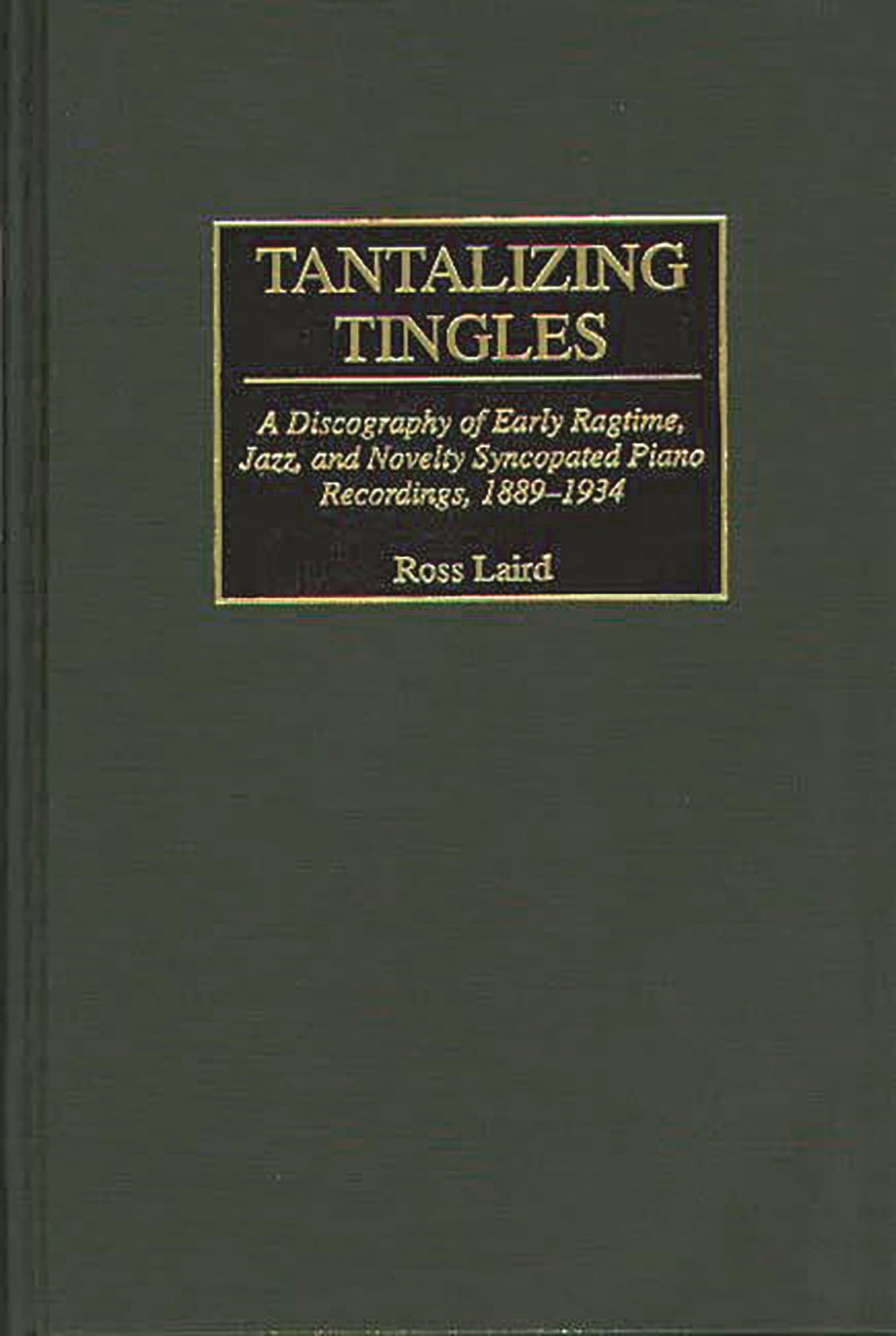 Tantalizing Tingles: A Discography of Early Ragtime, Jazz, and Novelty Syncopated Piano Recordings, 18891934 (Discographies: As,Used