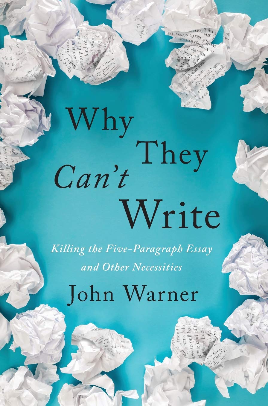 Why They Can't Write: Killing the FiveParagraph Essay and Other Necessities,New