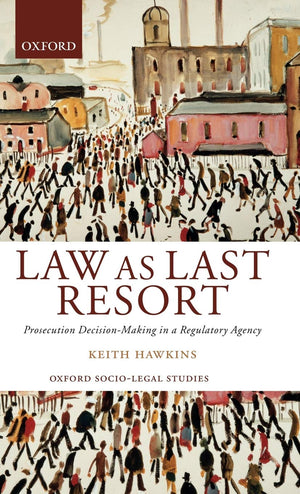 Law As Last Resort: Prosecution DecisionMaking in a Regulating Agency (Oxford SocioLegal Studies),Used