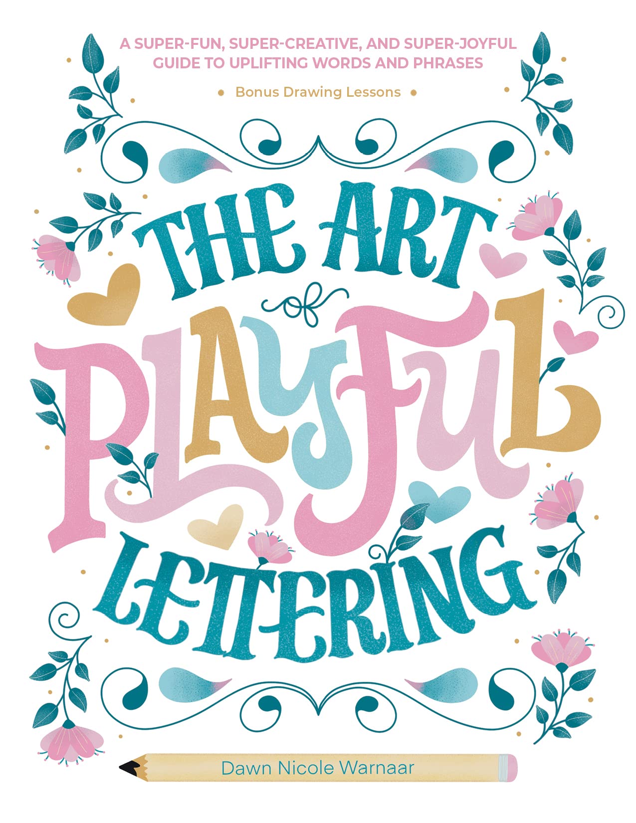 The Art Of Playful Lettering: A Superfun, Supercreative, And Superjoyful Guide To Uplifting Words And Phrases  Includes Bonu,New