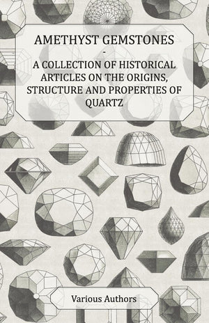 Amethyst Gemstones  A Collection Of Historical Articles On The Origins, Structure And Properties Of Quartz,Used