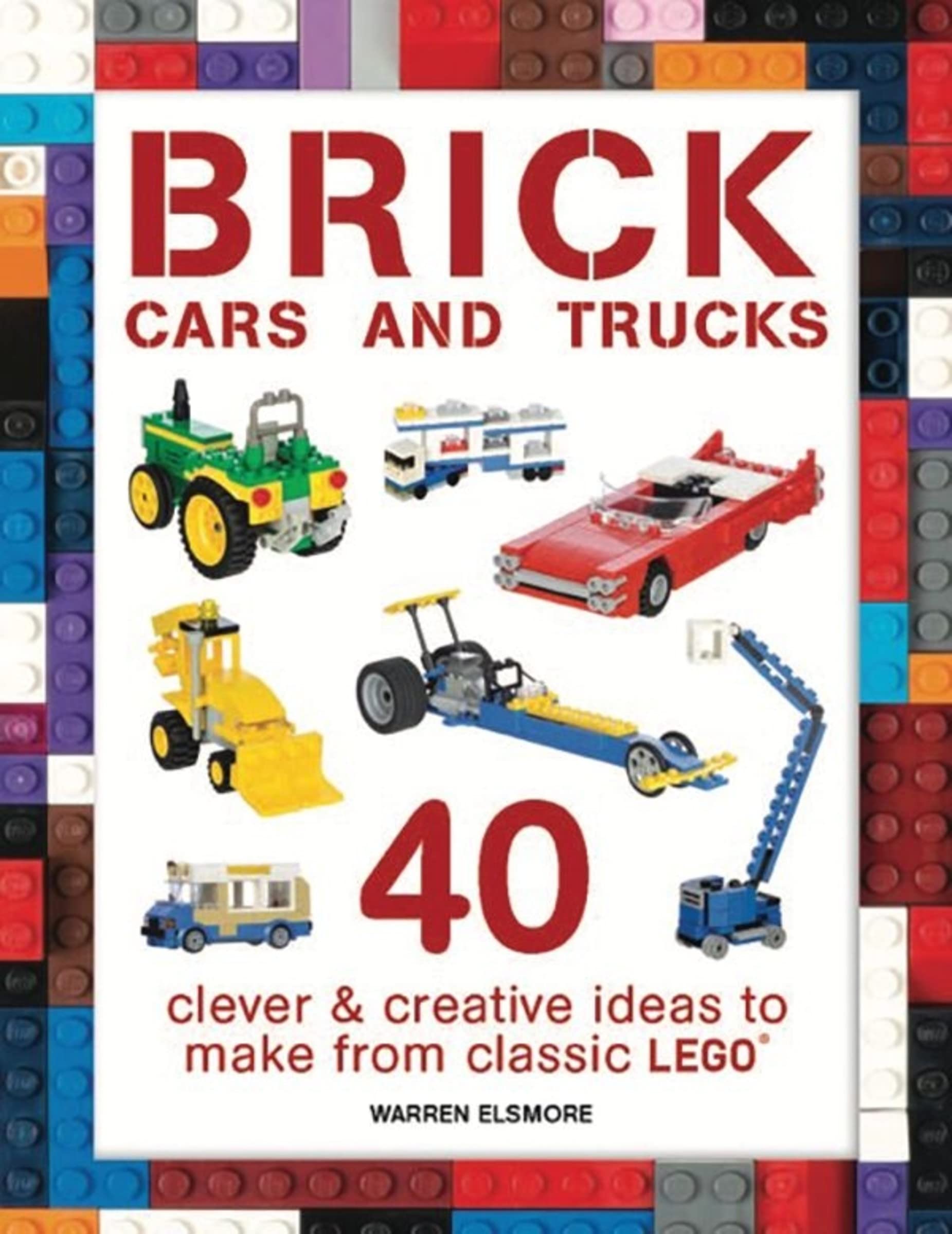 Brick Cars and Trucks: 40 Clever & Creative Ideas to Make from Classic LEGO (Brick Builds Books),New