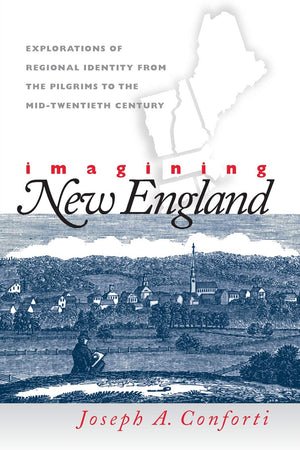Imagining New England: Explorations of Regional Identity from the Pilgrims to the MidTwentieth Century,Used