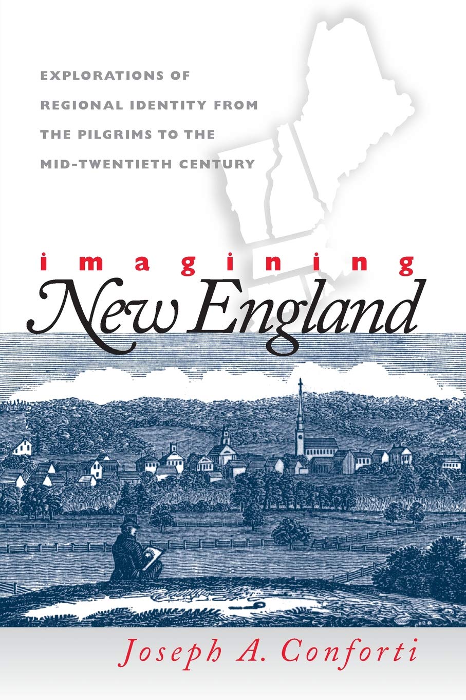 Imagining New England: Explorations of Regional Identity from the Pilgrims to the MidTwentieth Century,Used