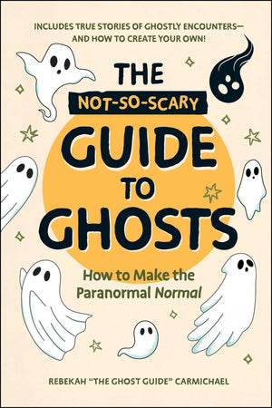 The NotSoScary Guide To Ghosts: How To Make The Paranormal Normal