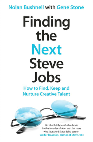 Finding the Next Steve Jobs: How to Find, Keep and Nurture Creative Talent [Paperback] [Sep 30, 2013] Nolan Bushnell