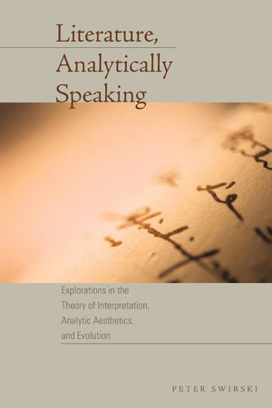 Literature, Analytically Speaking: Explorations In The Theory Of Interpretation, Analytic Aesthetics, And Evolution (Cognitive A