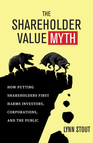 The Shareholder Value Myth: How Putting Shareholders First Harms Investors, Corporations, and the Public,Used