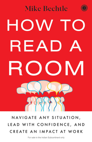 How To Read A Room: Navigate Any Situation, Lead With Confidence, And Create An Impact At Work