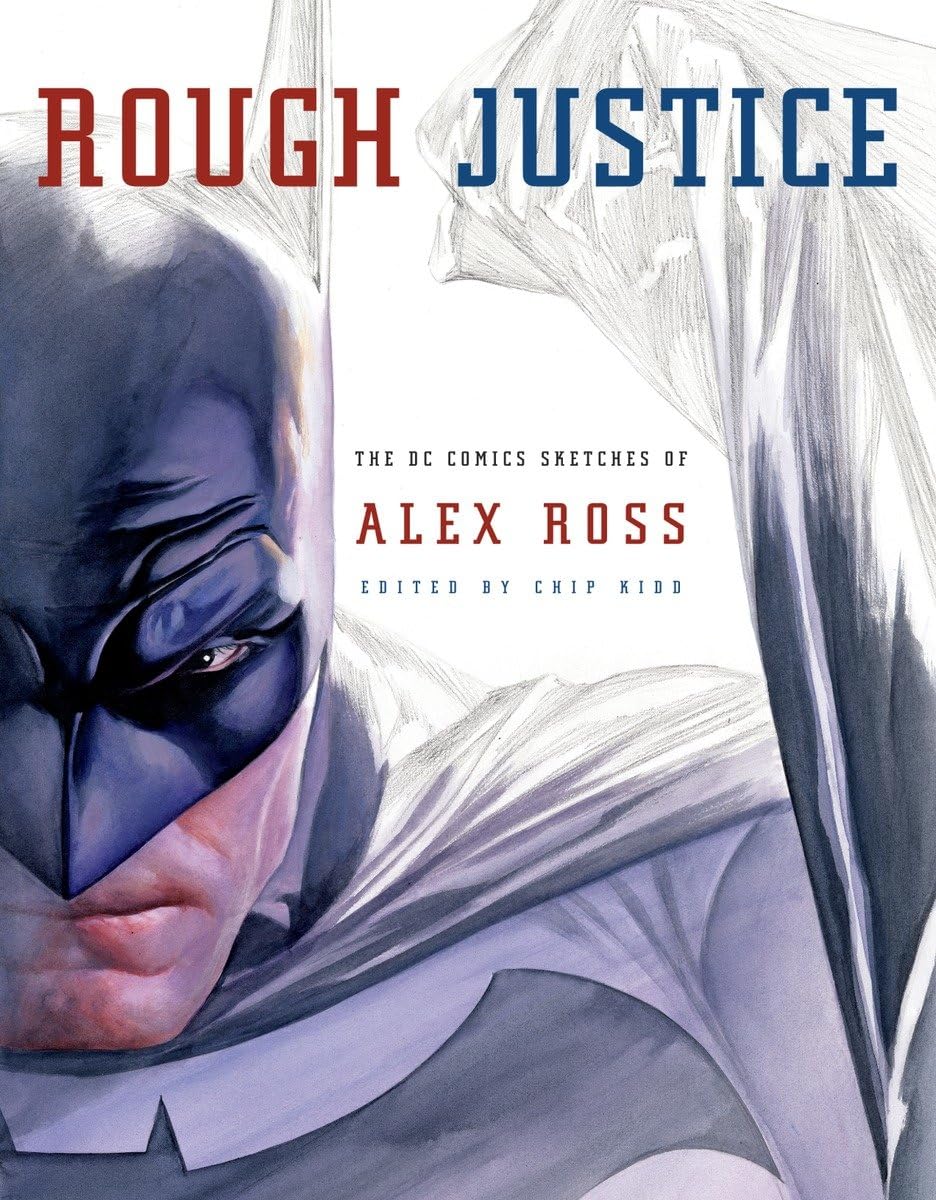 Rough Justice: The DC Comics Sketches of Alex Ross,New