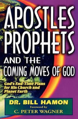 Apostles, Prophets And The Coming Moves Of God: God'S Endtime Plans For His Church And Planet Earth