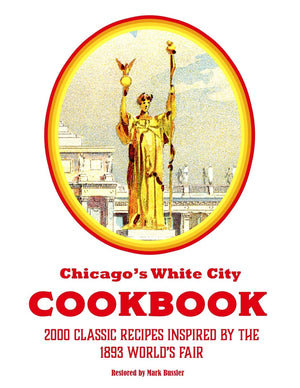 Chicagos White City Cookbook: 2000 Classic Recipes Inspired by the 1893 Worlds Fair,Used