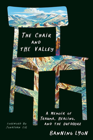 The Chair And The Valley: A Memoir Of Trauma, Healing, And The Outdoors,New