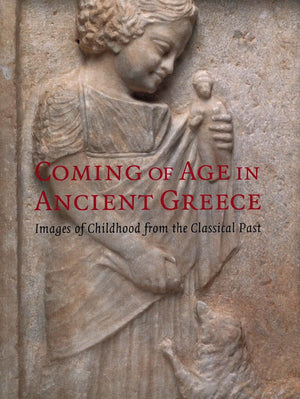 Coming Of Age In Ancient Greece: Images Of Childhood From The Classical Past-new,New