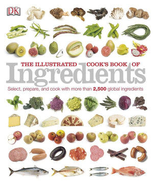 The Illustrated Cook's Book of Ingredients: 2,500 of the World's Best with Classic Recipes,Used