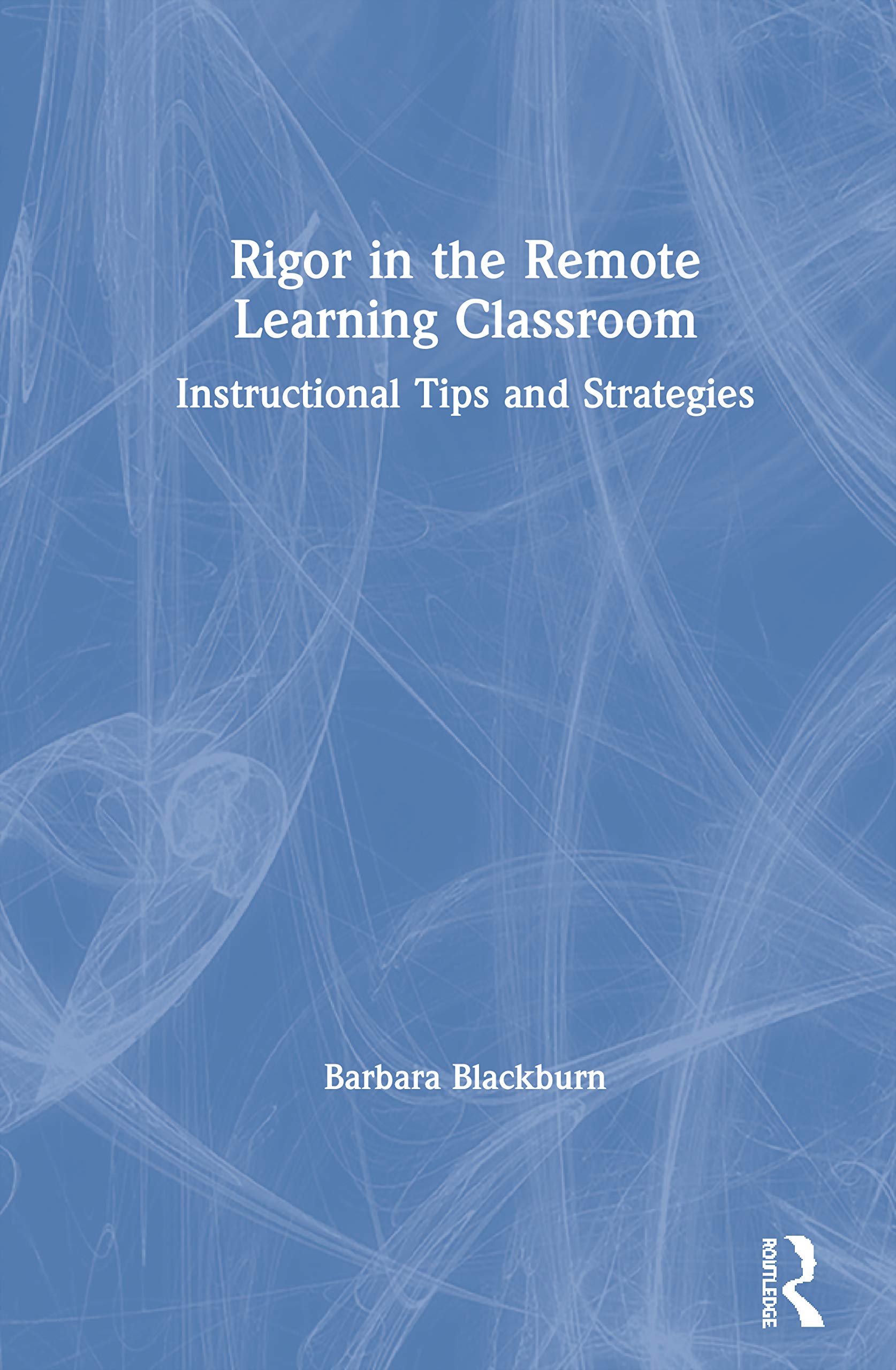 Rigor in the Remote Learning Classroom: Instructional Tips and Strategies,New