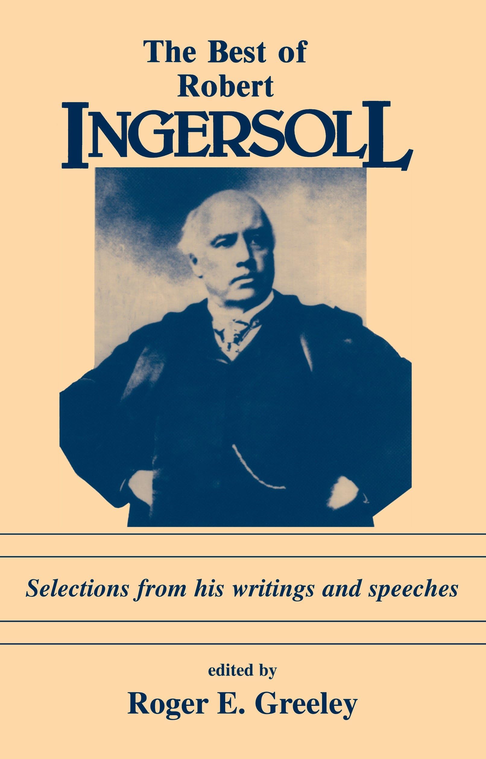 The Best of Robert Ingersoll: Selections from His Writings and Speeches,Used