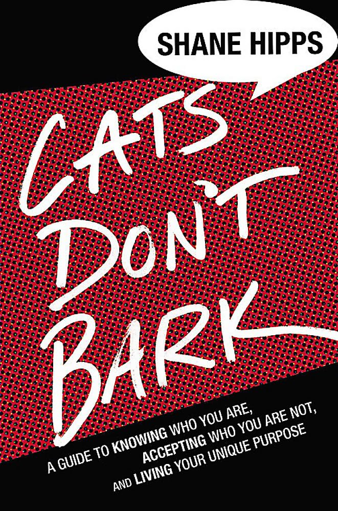 Cats Don'T Bark: A Guide To Knowing Who You Are, Accepting Who You Are Not, And Living Your Unique Purpose