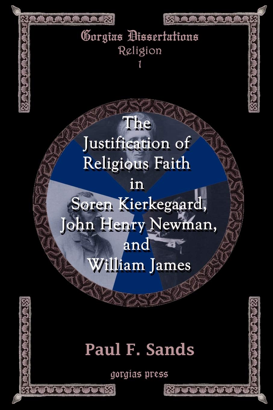 The Justification of Religious Faith in Sren Kierkegaard, John Henry Newman, and William James,Used