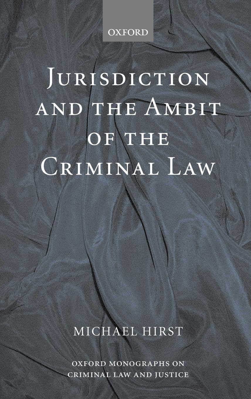 Jurisdiction And The Ambit Of The Criminal Law (Oxford Monographs On Criminal Law And Justice)