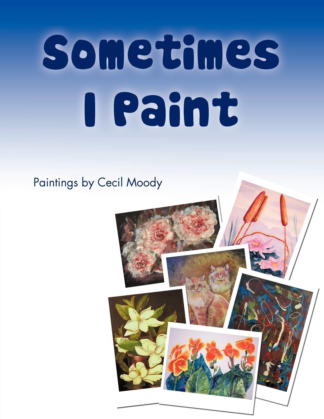 Sometimes I Paint: Paintings By Cecil Moody,Used