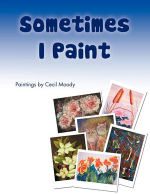 Sometimes I Paint: Paintings By Cecil Moody,Used