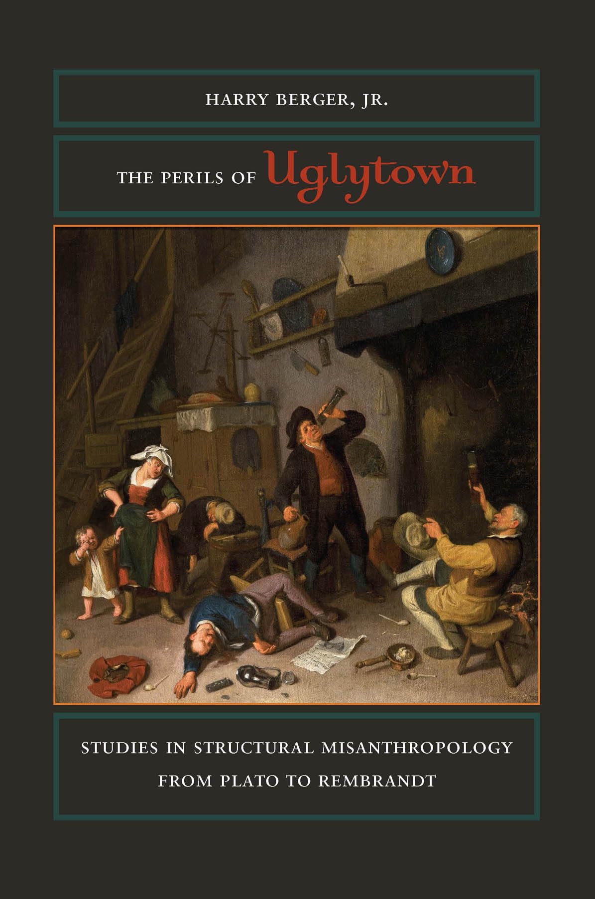 The Perils of Uglytown: Studies in Structural Misanthropology from Plato to Rembrandt,Used