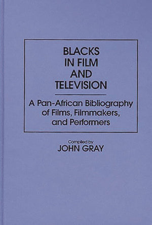 Blacks in Film and Television: A PanAfrican Bibliography of Films, Filmmakers, and Performers (Bibliographies and Indexes in Af,Used