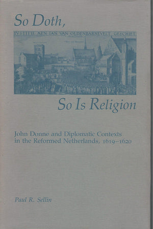 So Doth, So Is Religion: John Donne and Diplomatic Contexts in the Reformed Netherlands, 16191920,Used
