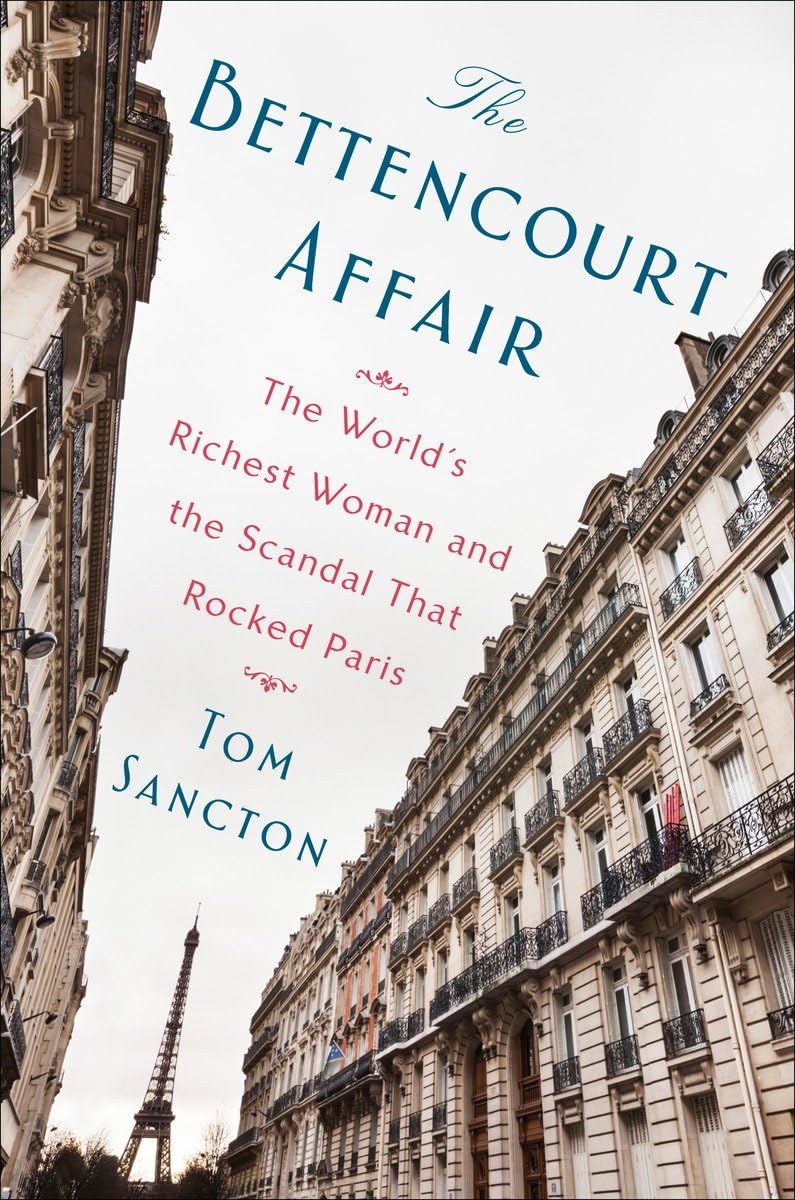 The Bettencourt Affair: The World s Richest Woman and the Scandal That Rocked Paris