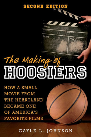 The Making of Hoosiers: How a Small Movie from the Heartland Became One of Americas Favorite Films,Used