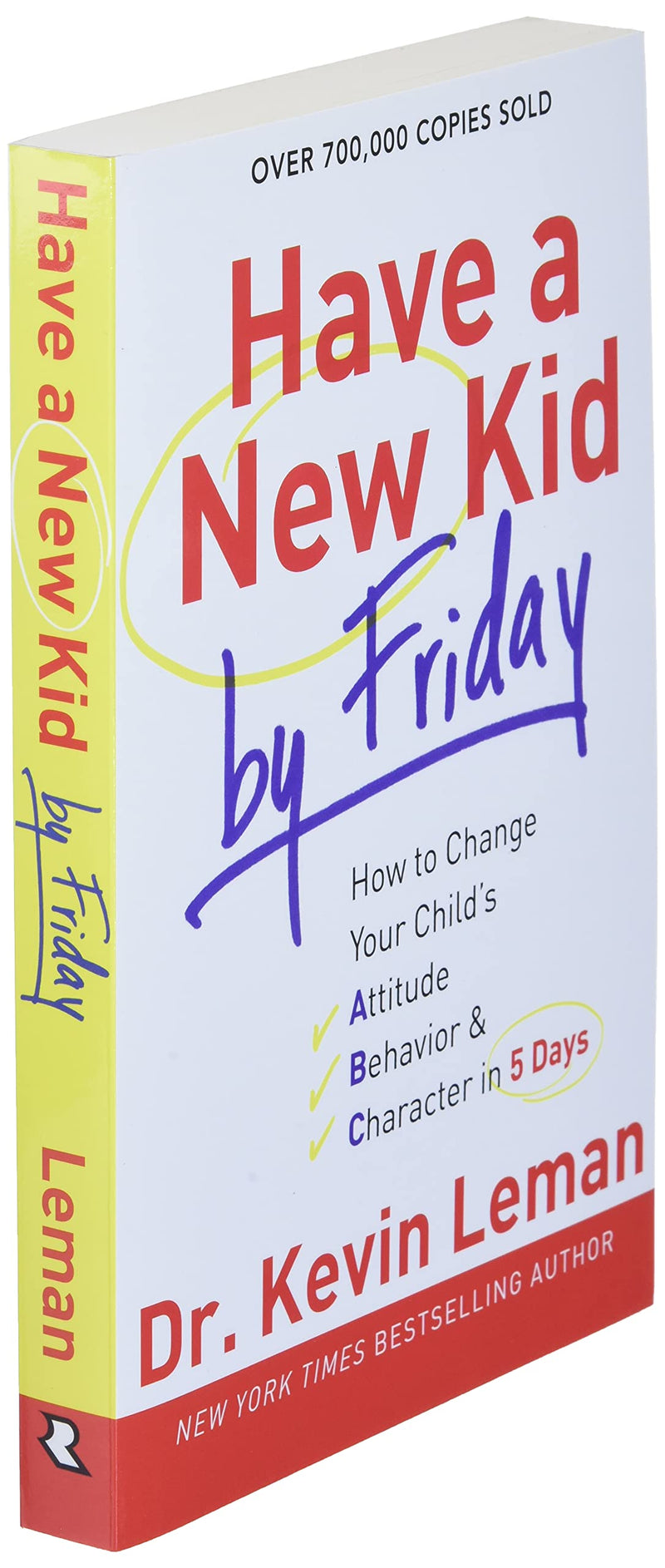Have a New Kid by Friday: How to Change Your Child s Attitude, Behavior & Character in 5 Days