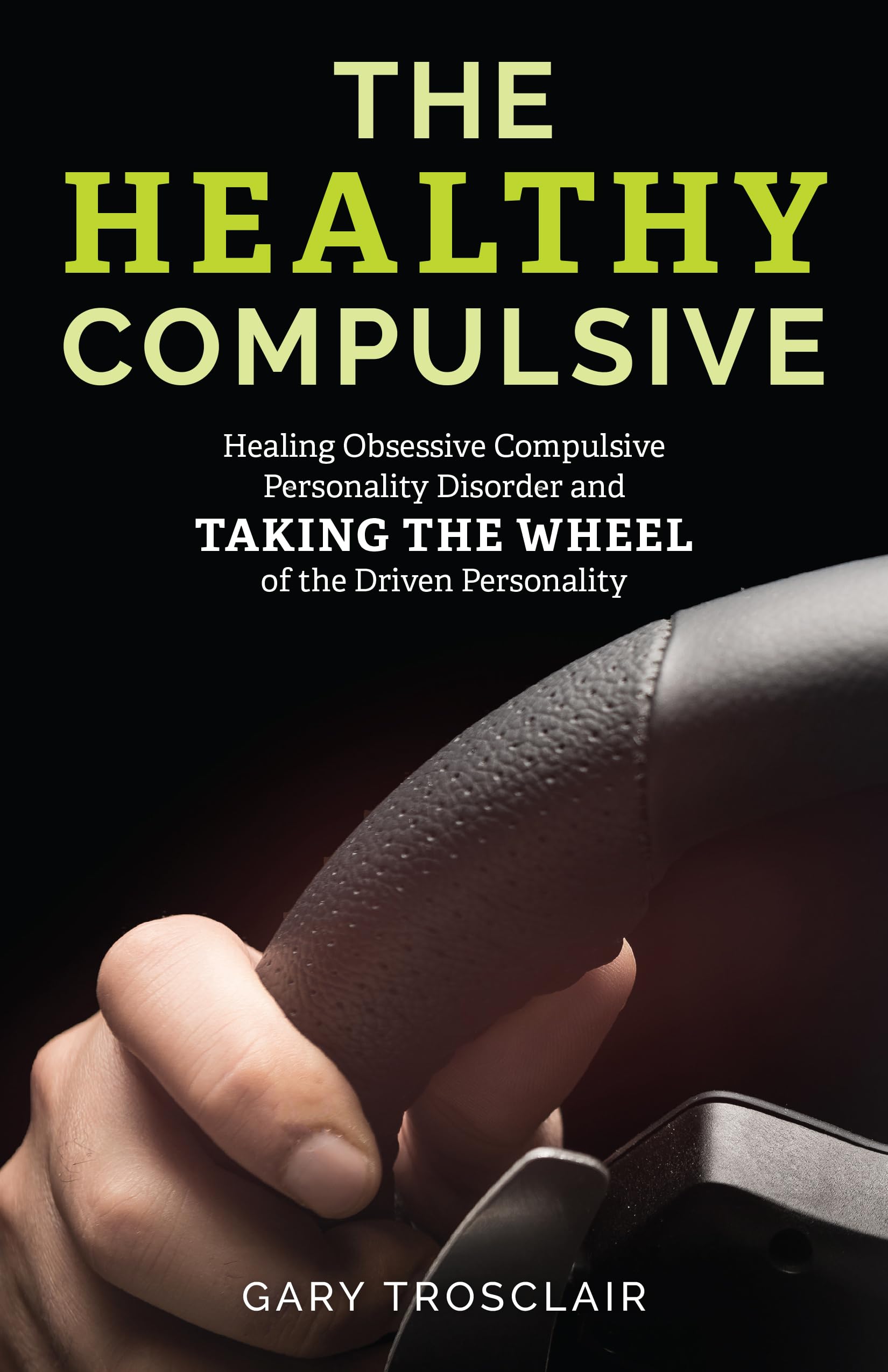 The Healthy Compulsive: Healing Obsessive Compulsive Personality Disorder and Taking the Wheel of the Driven Personality,Used