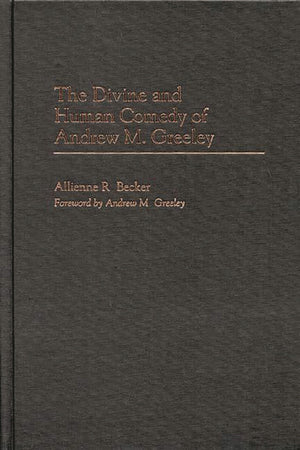 The Divine And Human Comedy Of Andrew M. Greeley: (Contributions To The Study Of American Literature) (Contributions To The Stud,Used