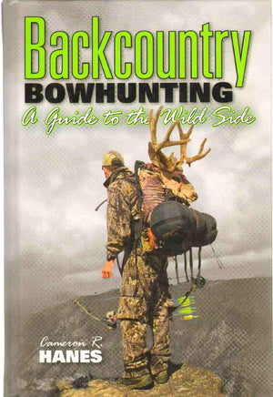 BACKCOUNTRY BOWHUNTING A Guide to the Wild Side,New