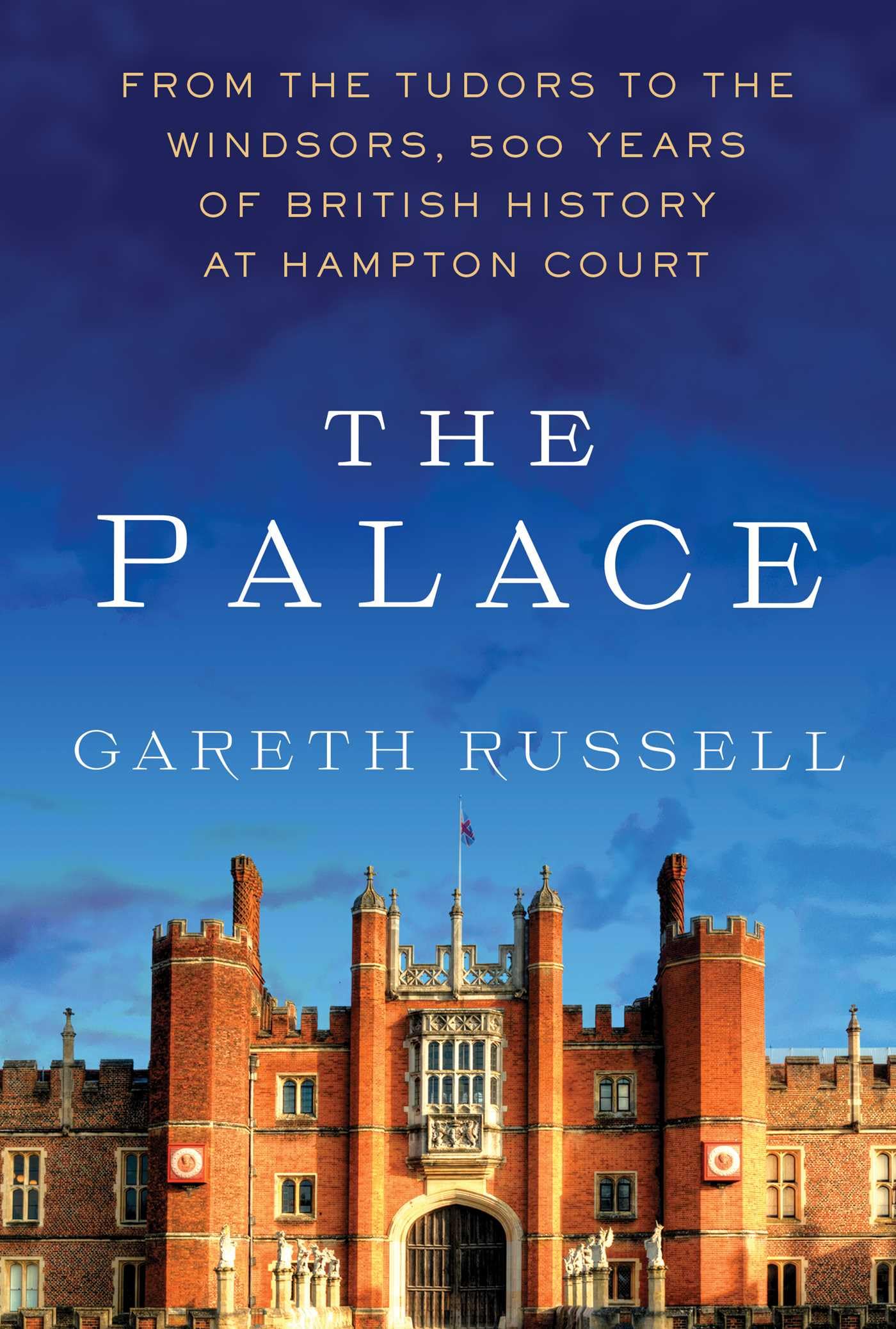 The Palace: From The Tudors To The Windsors, 500 Years Of British History At Hampton Court,New