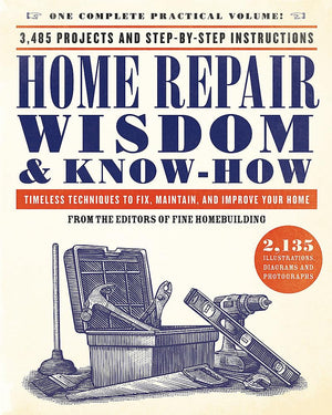 Home Repair Wisdom & KnowHow: Timeless Techniques to Fix, Maintain, and Improve Your Home,New