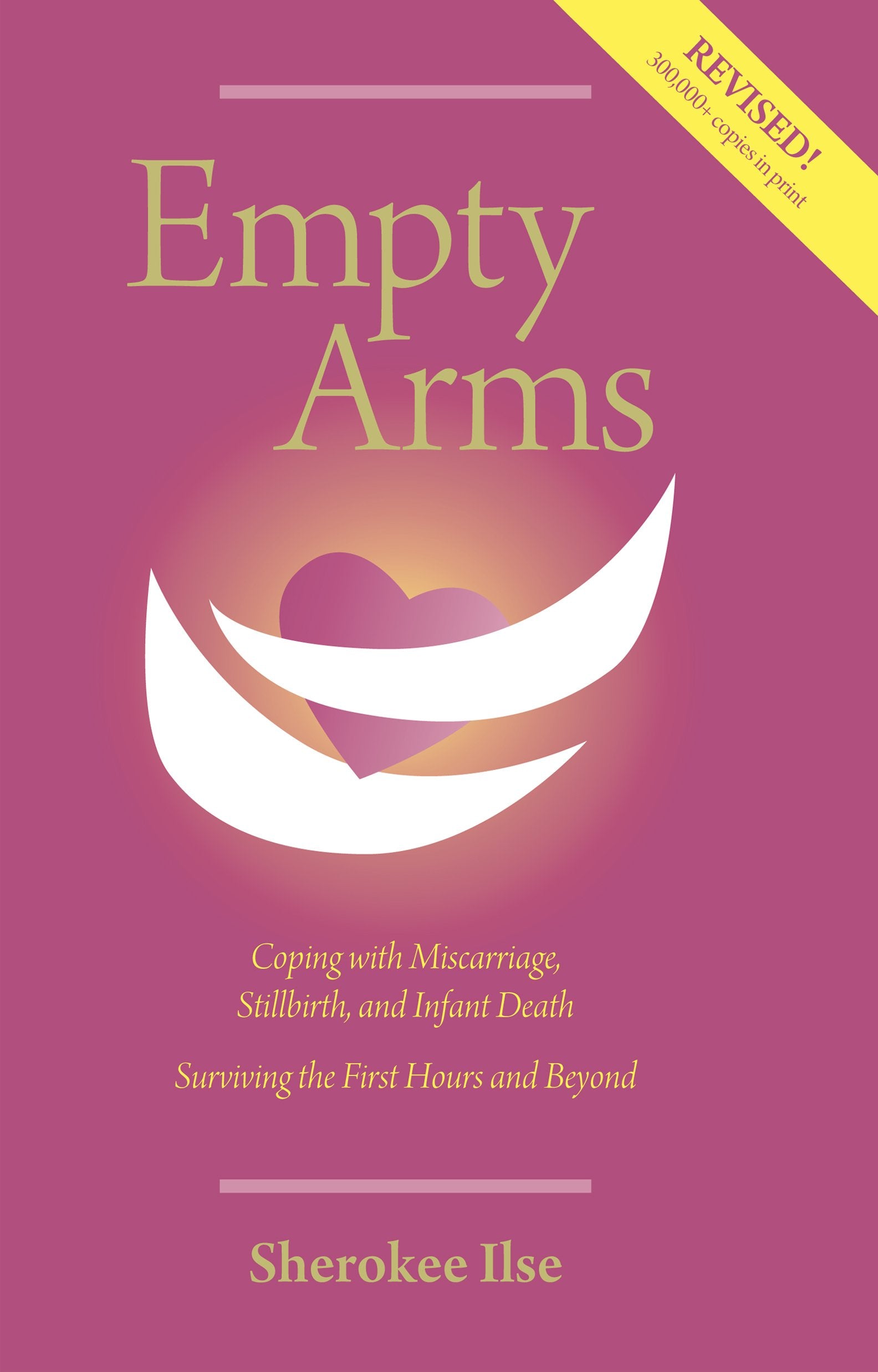 Empty Arms: Coping With Miscarriage, Stillbirth and Infant Death,New