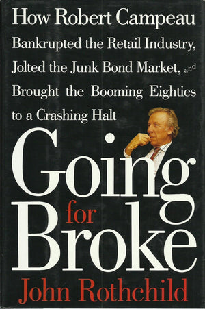 Going For Broke: How Robert Campeau Bankrupted The Retail Industry, Jolted The Junk Bond Market, And Brought The Booming Eightie,New