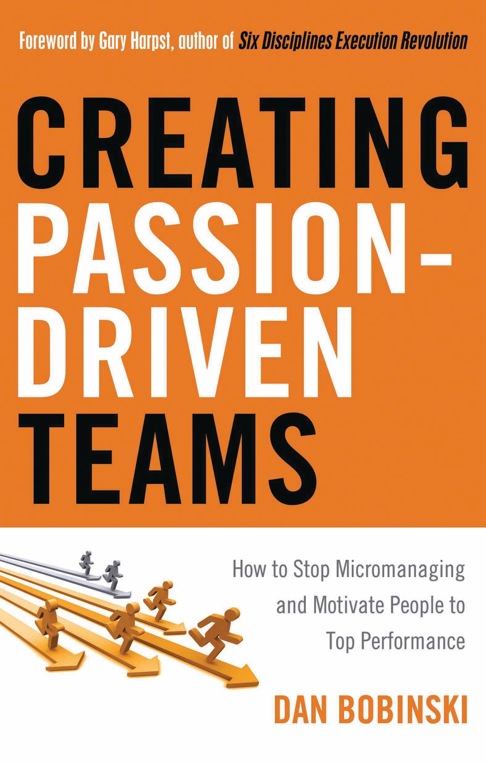Creating PassionDriven Teams: How to Stop Micromanaging and Motivate People to Top Performance,Used