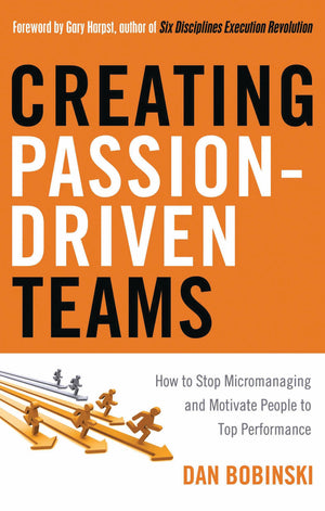 Creating PassionDriven Teams: How to Stop Micromanaging and Motivate People to Top Performance,Used