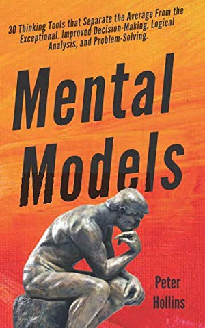 Mental Models: 30 Thinking Tools that Separate the Average From the Exceptional. Improved DecisionMaking, Logical Analysis, and,Used
