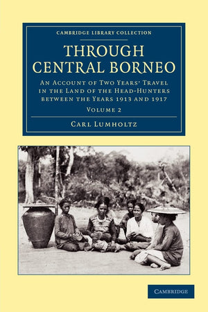 Through Central Borneo: An Account of Two Years' Travel in the Land of the HeadHunters between the Years 1913 and 1917 (Cambrid,Used