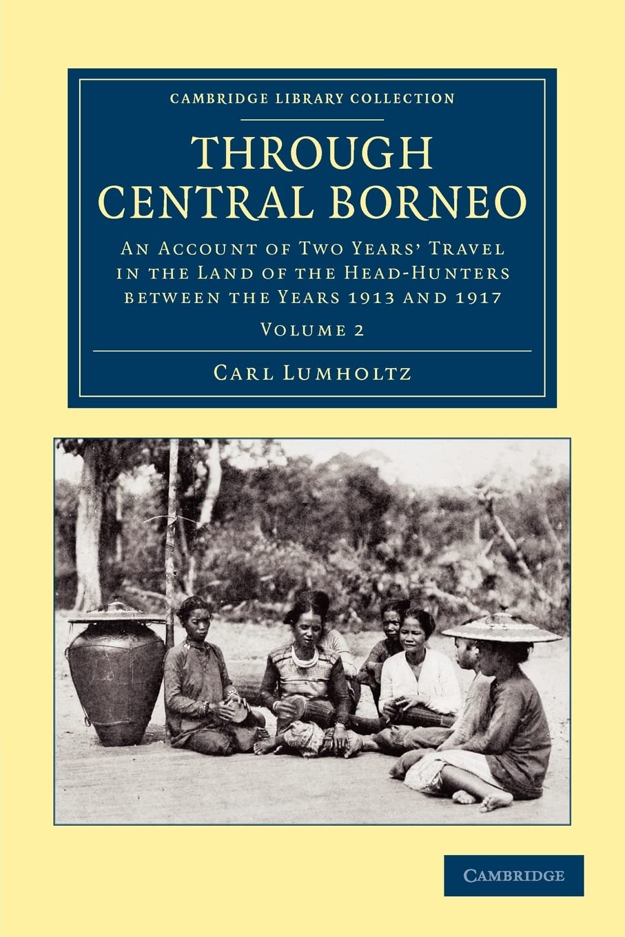 Through Central Borneo: An Account of Two Years' Travel in the Land of the HeadHunters between the Years 1913 and 1917 (Cambrid,Used