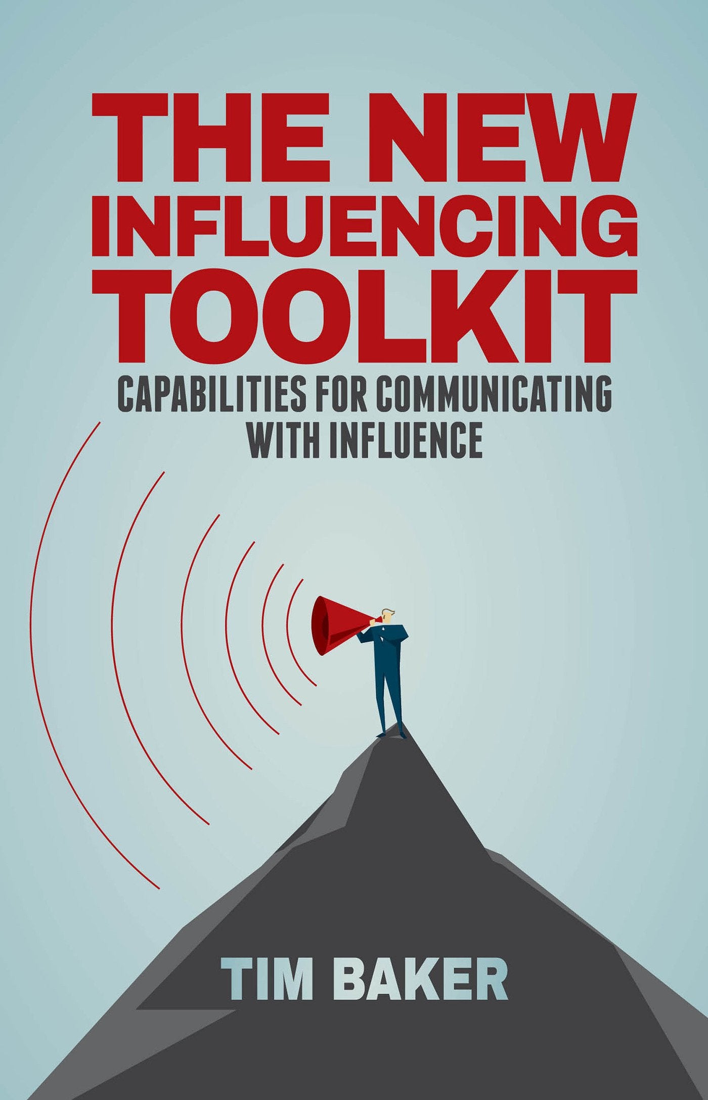 The New Influencing Toolkit: Capabilities for Communicating with Influence,New
