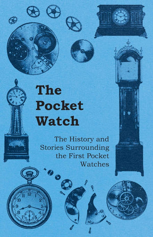 The Pocket Watch  The History and Stories Surrounding the First Pocket Watches,Used